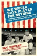 We Would Have Played for Nothing: Baseball Stars of the 1950s and 1960s Talk About the Game They Loved