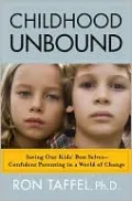 Childhood Unbound: Saving Our Kids' Best Selves--Confident Parenting in a World of Change