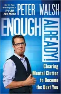 Enough Already!: Clear the Emotional and Mental Clutter to Create the Life You Want