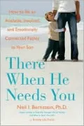 There When He Needs You: How to Be an Available, Involved, and Emotionally Connected Father to Your Son