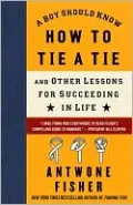 A Boy Should Know How to Tie a Tie: And Other Lessons for Succeeding in Life