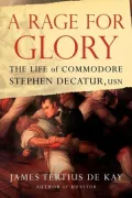 A Rage for Glory: The Life of Commodore Stephen Decatur, USN