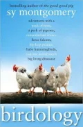 Birdology: Adventures with a Pack of Hens, a Peck of Pigeons, Cantankerous Crows, Fierce Falcons, Hip Hop Parrots, Baby Hummingbirds, and One Murderously Big Living Dinosaur