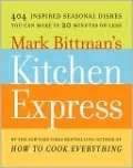 Mark Bittman's Kitchen Express: 404 Inspired Seasonal Dishes You Can Make in 20 Minutes or Less
