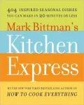 Mark Bittman's Kitchen Express: 404 Inspired Seasonal Dishes You Can Make in 20 Minutes or Less