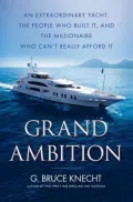 Grand Ambition: An Extraordinary Yacht, the People Who Built It, and the Millionaire Who Can't Really Afford It