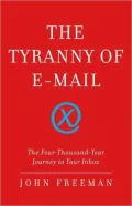 The Tyranny of E-mail: The Four-Thousand-Year Journey to Your Inbox