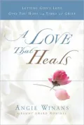 Love That Heals: Letting God's Love Give You Hope in Times of Grief