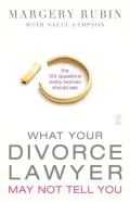 What Your Divorce Lawyer May Not Tell You: The 125 Questions Every Woman Should Ask