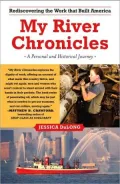 My River Chronicles: Rediscovering the Work That Built America; A Personal and Historical Journey