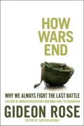 How Wars End: Why We Always Fight the Last Battle
