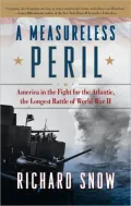 A Measureless Peril: America in the Fight for the Atlantic, the Longest Battle of World War II