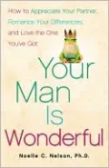 Your Man Is Wonderful: How to Appreciate Your Partner, Romance Your Differences, and Love the One You've Got