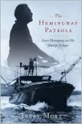 The Hemingway Patrols: Ernest Hemingway and His Hunt for U-Boats