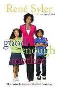 Good Enough Mother The Perfectly Imperfect Book of Parenting