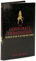 The Corporate Dominatrix: Six Roles to Play to Get Your Way at Work