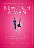 Bewitch a Man: Simple Ways to Add a Little Magic to Your Love Life