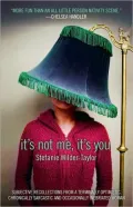 It's Not Me, It's You: Subjective Recollections from a Terminally Optimistic, Chronically Sarcastic and Occasionally Inebriated Woman