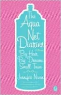 The Aqua Net Diaries: Big Hair, Big Dreams, Small Town