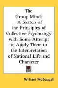 Group Mind A Sketch of the Principles of Collective Psychology With Some Attempt to Apply Th...