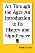 Art Through the Ages an Introduction to Its History And Significance