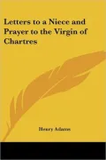 Letters to a Niece and Prayer to the Virgin of Chartres