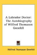 A Labrador Doctor: The Autobiography of Wilfred Thomason Grenfell