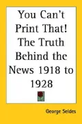 You Can't Print That! the Truth Behind the News 1918 To 1928