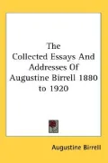 The Collected Essays and Addresses of Augustine Birrell 1880 To 1920