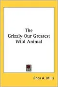 The Grizzly Our Greatest Wild Animal