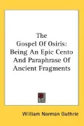 The Gospel of Osiris: Being an Epic Cento and Paraphrase of Ancient Fragments