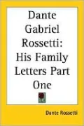 Dante Gabriel Rossetti: His Family Letters, Vol. 1