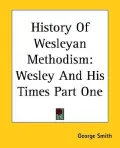 History of Wesleyan Methodism Wesley And His Times