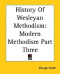 History of Wesleyan Methodism Modern Methodism