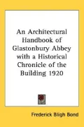 An Architectural Handbook of Glastonbury Abbey with a Historical Chronicle of the Building 1920