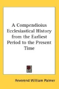 Compendioius Ecclesiastical History from the Earliest Period to the Present Time