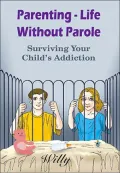 Parenting - Life Without Parole: Surviving Your Child's Addiction