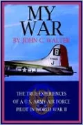 My War: The True Experiences Of A U.S. Army Air Force Pilot In World War II
