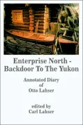 Enterprise North - Backdoor To The Yukon: Annotated Diary Of Otto Lahser