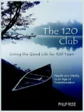 120 Club - Living the Good Life for 120 Years: Health and Vitality in an Age of Transformation