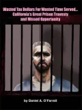 Wasted Tax Dollars for Wasted Time Served California's Great Prison Travesty and Missed Opportunity