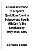 Cross Reference of Scriptural Quotations Found In Science and Health With Key To The Scriptures by Mary Baker Eddy