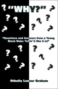Why: Questions and Answers from a Young Black Male: Tellin it like it is