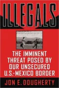 Illegals: The Imminent Threat Posed by Our Unsecured U.S.-Mexico Border