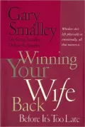 Winning Your Wife Back Before It's Too Late: Whether She's Left Physically or Emotionally, All that Matters is...
