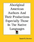 Aboriginal American Authors and Their Productions Especially Those in the Native Languages