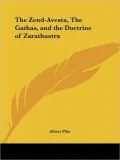 The Zend Avesta, The Gathas, and the Doctrine of Zarathustra