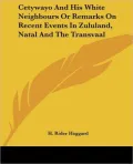 Cetywayo And His White Neighbours Or Remarks On Recent Events In Zululand, Natal And The Transvaal