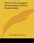 Notes To The Complete Poetical Works Of Percy Bysshe Shelley