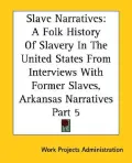 Slave Narratives: A Folk History of Slavery in the United States from Interviews with Former Slaves, Arkansas Narratives